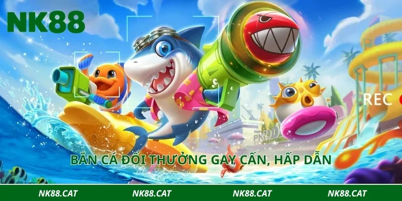 Bắn cá đổi thưởng gay cấn, hấp dẫn
