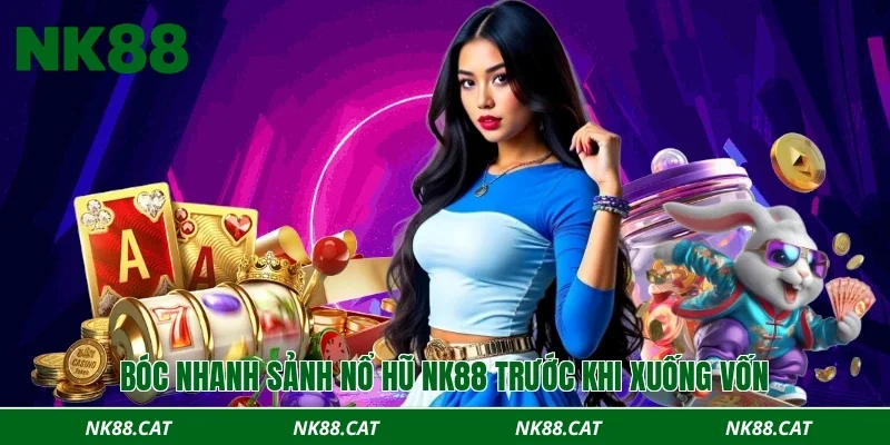 Bóc nhanh sảnh nổ Hũ NK88 trước khi xuống vốn