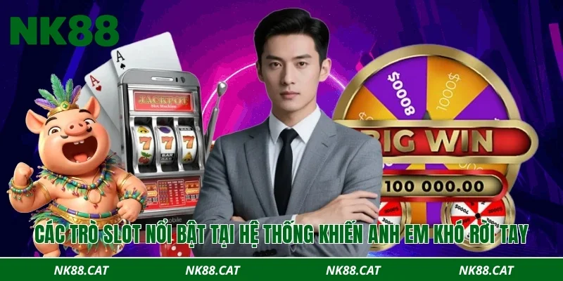 Các trò slot nổi bật tại hệ thống khiến anh em khó rời tay