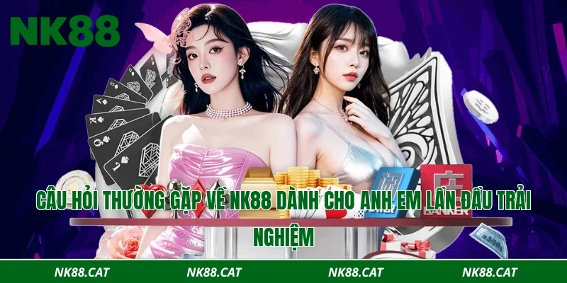 Câu hỏi thường gặp về NK88 dành cho anh em lần đầu trải nghiệm