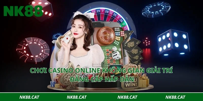 Chơi casino online không gian giải trí đẳng cấp hấp dẫn