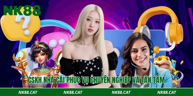 CSKH nhà cái phục vụ chuyên nghiệp và tận tâm nhất thị trường