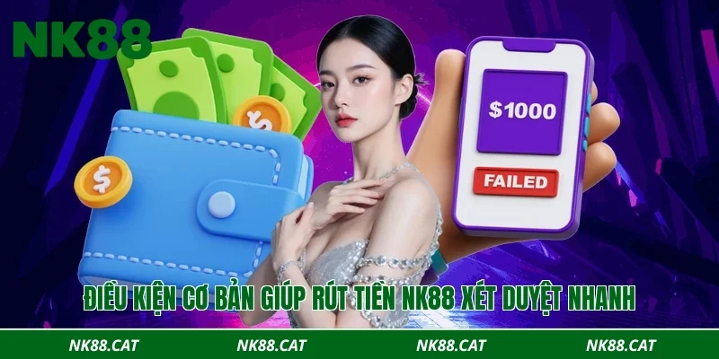 Điều kiện cơ bản giúp rút tiền NK88 xét duyệt nhanh