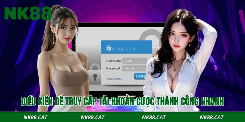 Điều kiện để truy cập tài khoản cược thành công nhanh