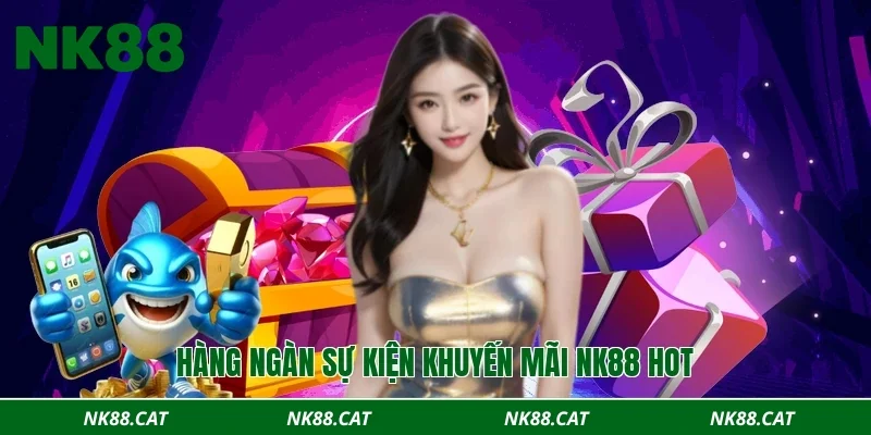Hàng ngàn sự kiện khuyến mãi NK88 hot
