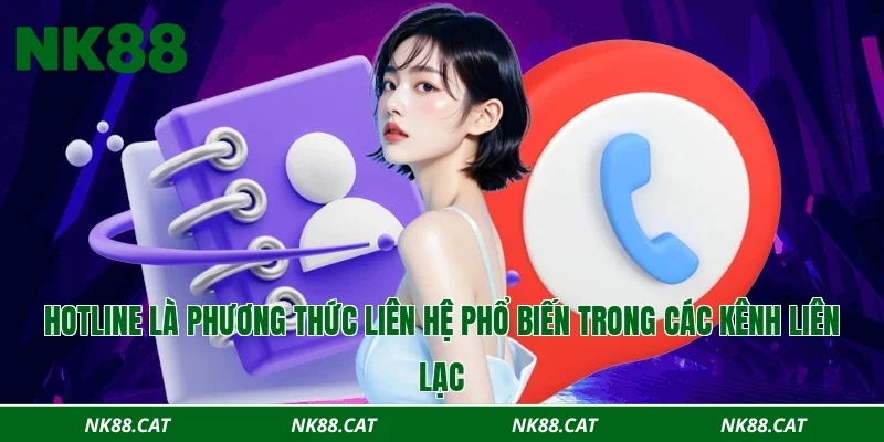Hotline là phương thức liên hệ phổ biến trong các kênh liên lạc