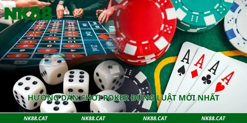 Hướng dẫn chơi Poker đúng luật mới nhất
