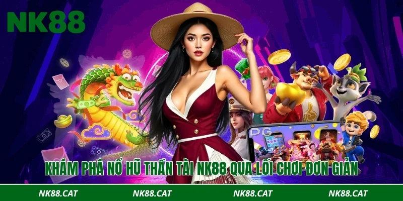 Khám phá nổ hũ thần tài NK88 qua lối chơi đơn giản