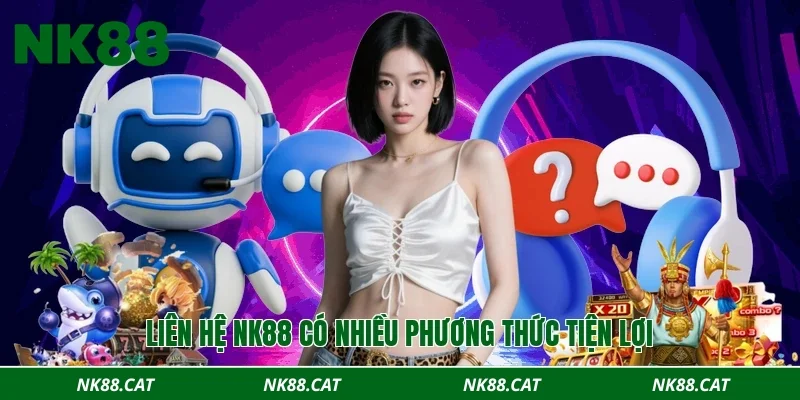 Liên hệ NK88 có nhiều phương thức tiện lợi
