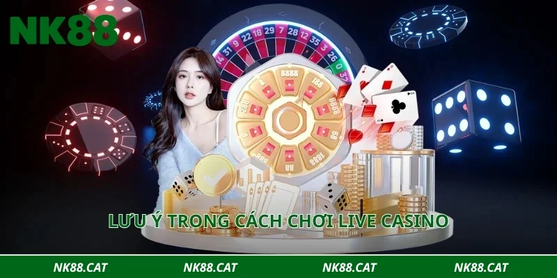 Lưu ý trong cách chơi live casino