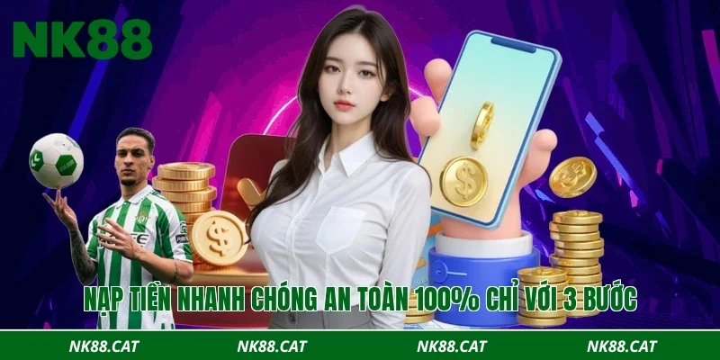 Nạp tiền nhanh chóng an toàn 100% chỉ với 3 bước