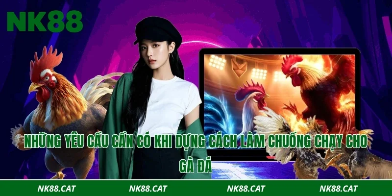 Những yêu cầu cần có khi dựng cách làm chuồng chạy cho gà đá