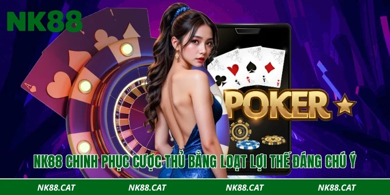 NK88 chinh phục cược thủ bằng loạt lợi thế đáng chú ý
