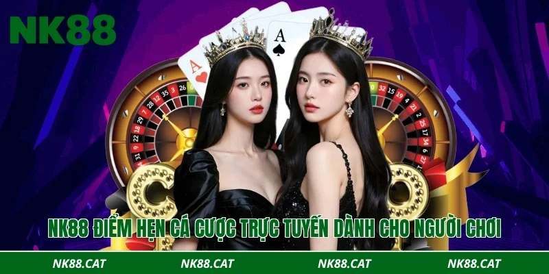 NK88 điểm hẹn cá cược trực tuyến dành cho người chơi