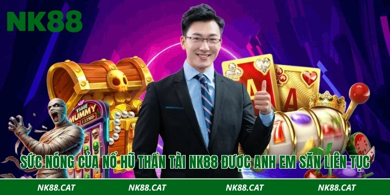 Sức nóng của nổ hũ thần tài NK88 được anh em săn liên tục