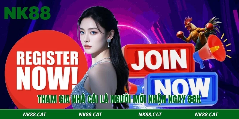 Tham gia nhà cái là người mới nhận ngay 88k