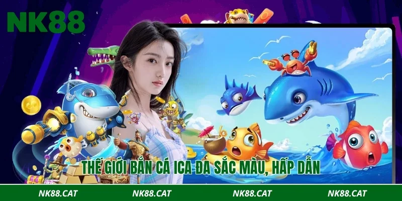 Thế giới bắn cá ICA đa sắc màu, hấp dẫn