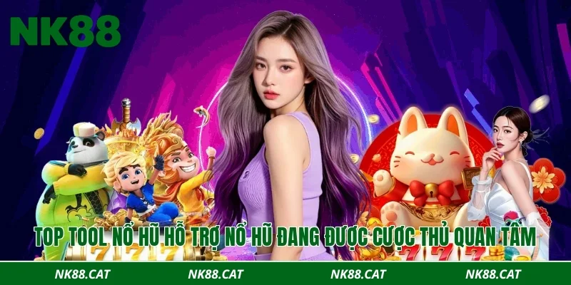 Top tool nổ hũ hỗ trợ nổ hũ đang được cược thủ quan tâm