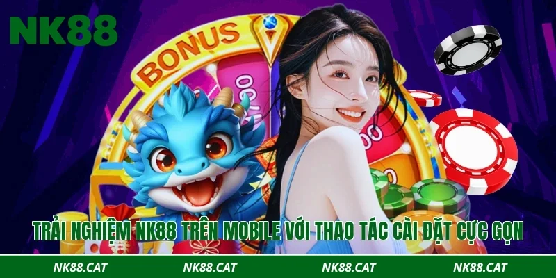 Trải nghiệm NK88 trên mobile với thao tác cài đặt cực gọn